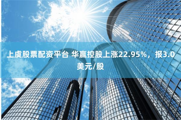 上虞股票配资平台 华赢控股上涨22.95%，报3.0美元/股