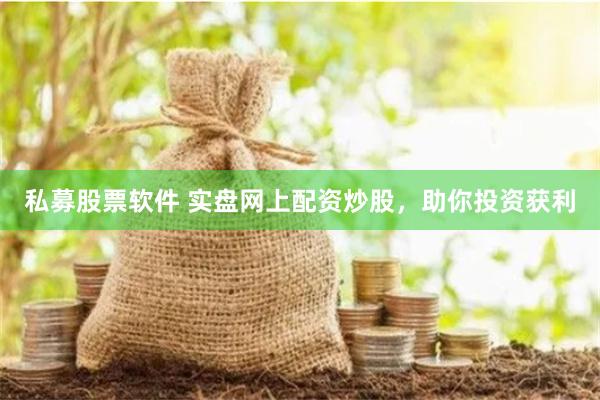 私募股票软件 实盘网上配资炒股，助你投资获利