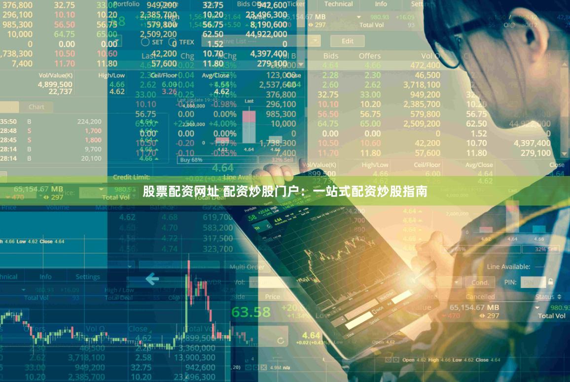 股票配资网址 配资炒股门户：一站式配资炒股指南